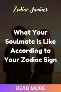 What Your Soulmate Is Like According to Your Zodiac Sign